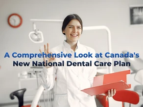 A Comprehensive Look at Canada’s New National Dental Care Plan