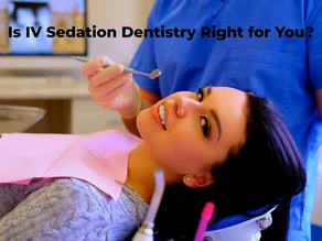 Is IV Sedation Dentistry Right for You?